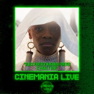 Cinemania Live! ”Black Panther Wakanda Forever is Finally Here!”