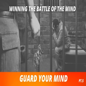 Winning the Battle of The Mind- Guard Your Mind