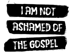 I am not ashamed of the Gospel