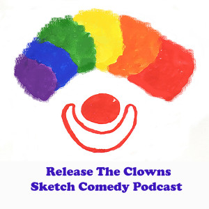 Release The Clowns Sketch Comedy Podcast Episode 42