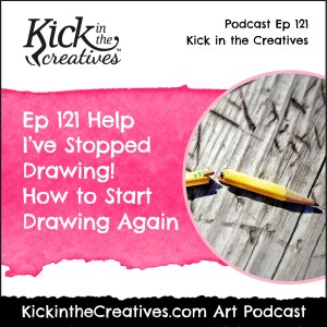 Ep 121 I’ve Stopped Drawing - How to Start Drawing Again