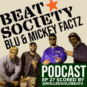Blu and Mickey Factz - BEAT*SOCIETY Podcast Episode 27