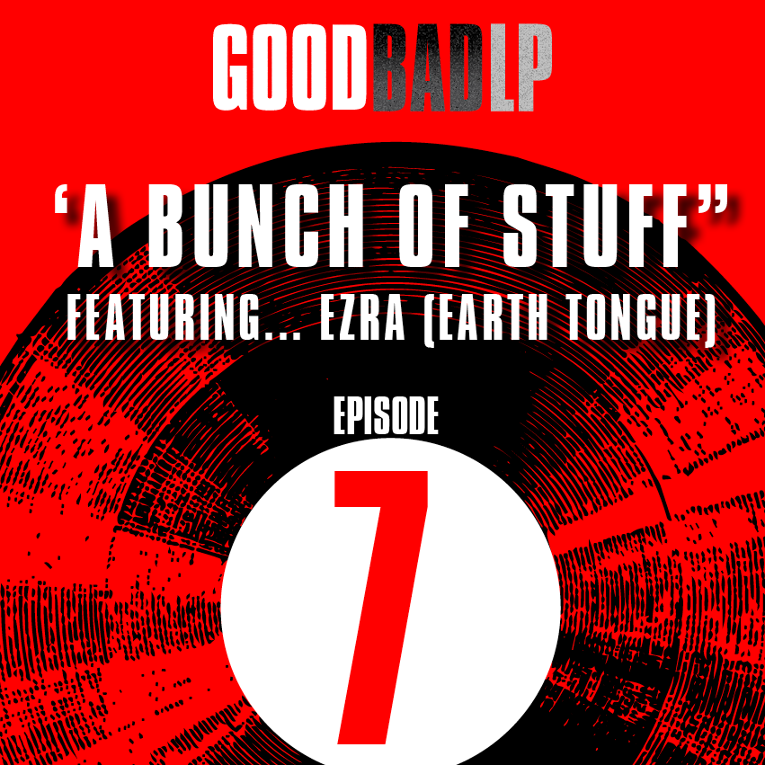 Episode 07: A Bunch of Stuff Featuring... Ezra (Earth Tongue)
