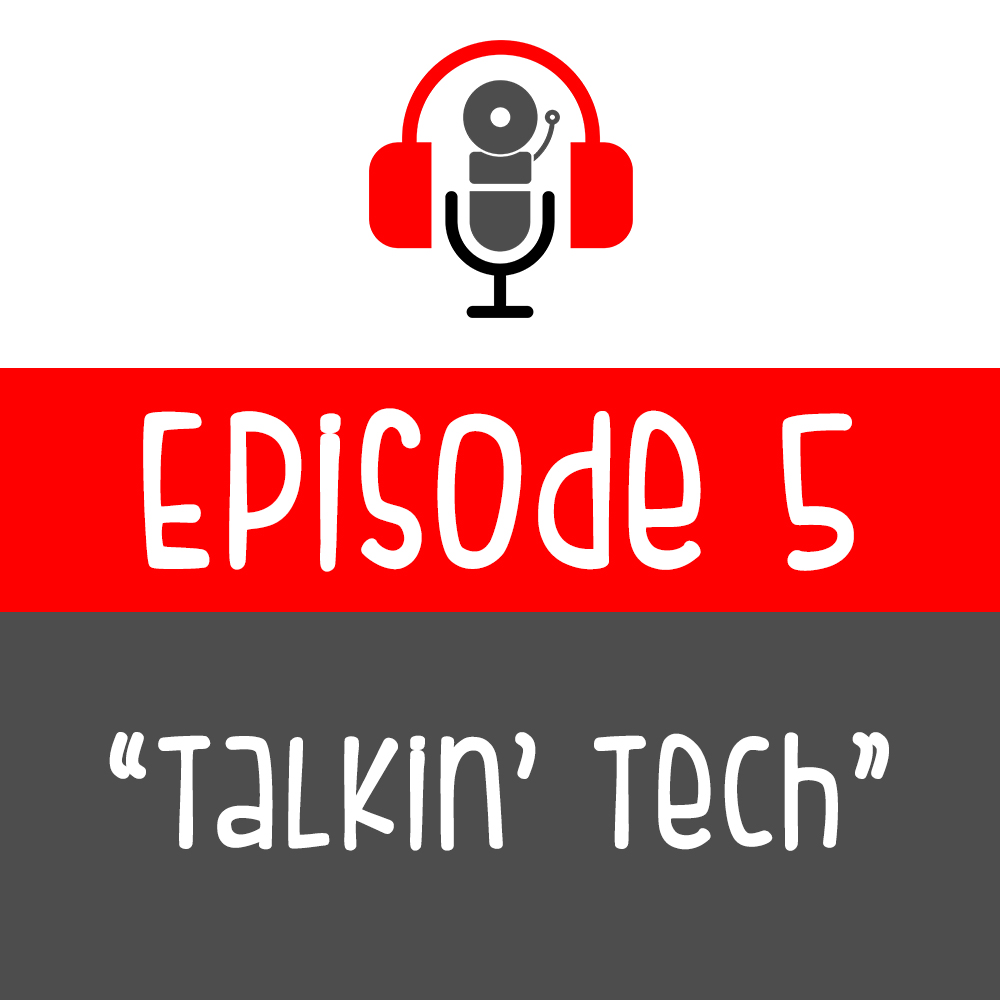 Episode 005 - Talkin' Tech