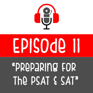 Episode 011 - Preparing For The PSAT &amp; SAT