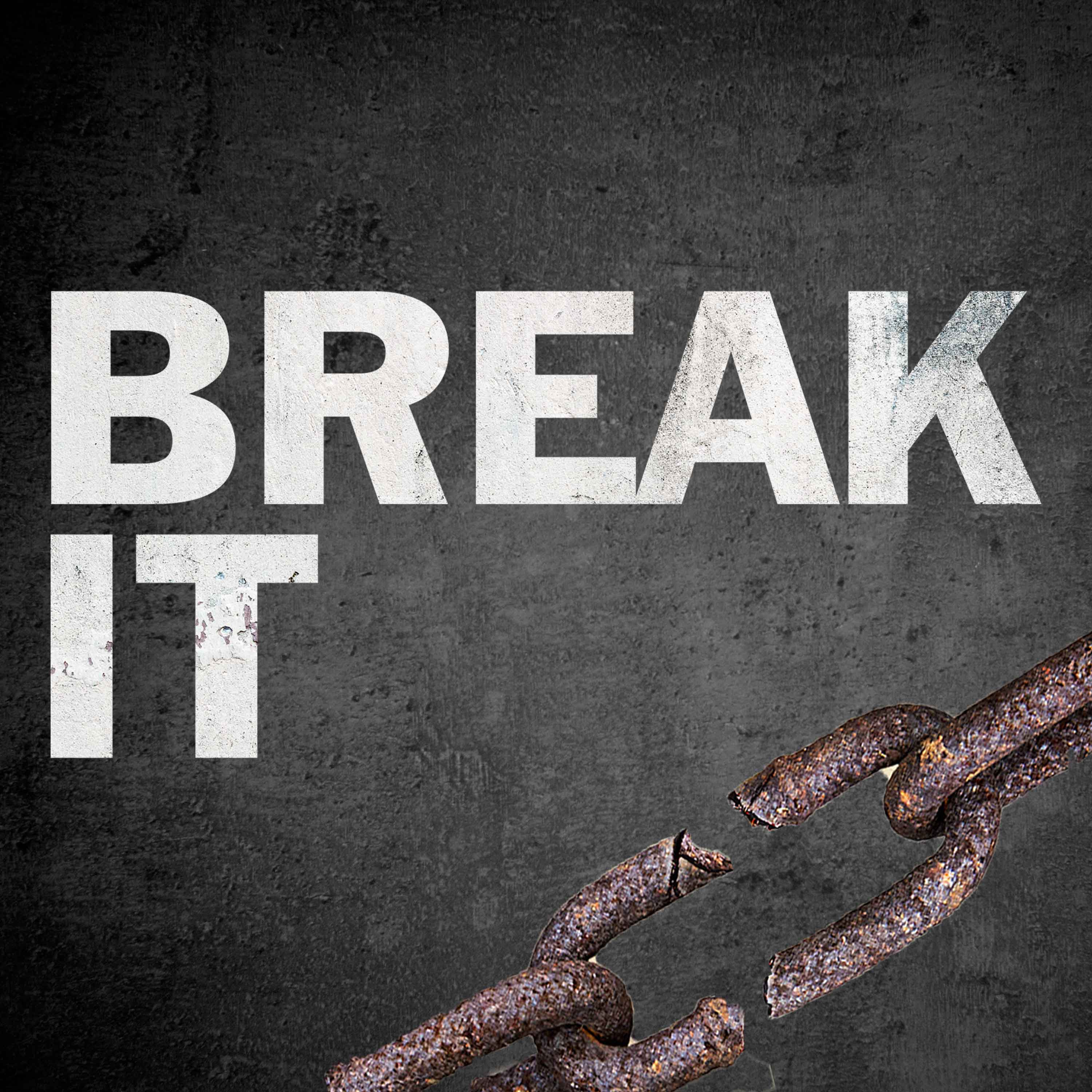 Break It. Episode 1:  Break It