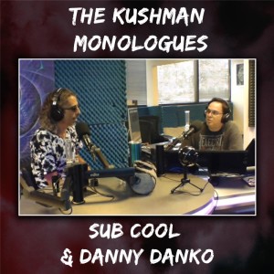 The Kushman Monologues | Sub Cool and Danny Danko