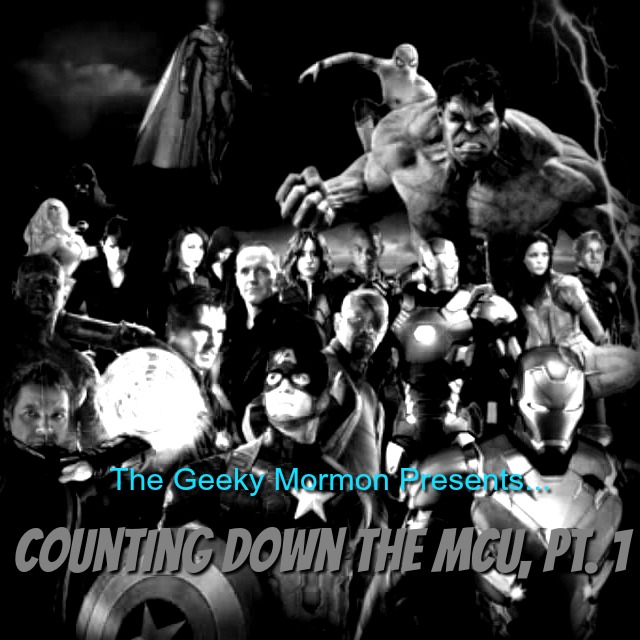 Episode 8: The Geeky Mormon Presents...Counting Down the MCU Part 1
