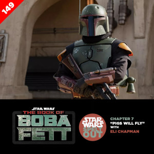 Episode 149: The Book of Boba Fett: Chapter 7 “Pigs Will Fly” with Eli Chapman