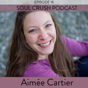 Soul Crush Ep. 16 Aimee Cartier  – A Rainbow of Intuition + Empathy