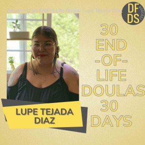 Becoming an End-of-Life Doula- Lupe Tejada Diaz