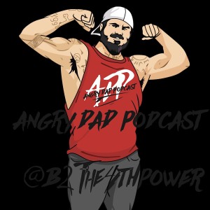 New Angry Dad Podcast Episode 391 F! Your Weights (B2the4thpower)