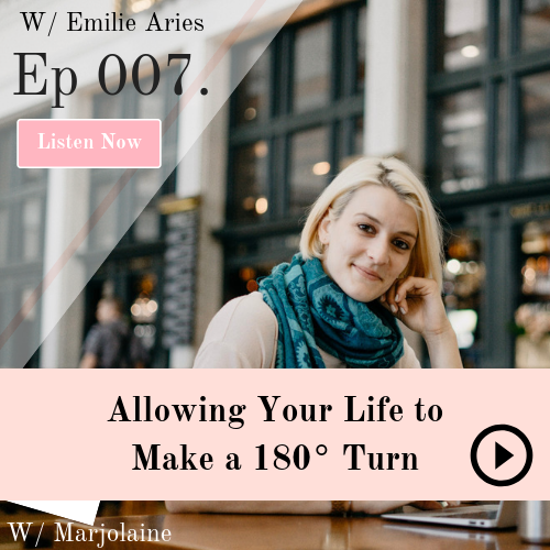 Ep 007. Allowing Your Life To Make a 180° Turn With Emilie Aries