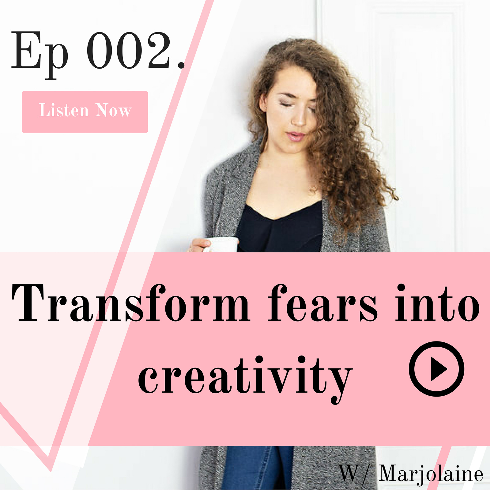 Ep 002. How To Transform Fears Into Creativity
