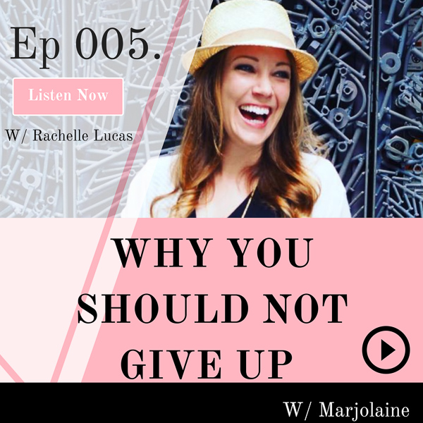 Ep 005. Why You Should Not Give Up With Rachelle Lucas