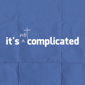 It’s Not Complicated // Week 6