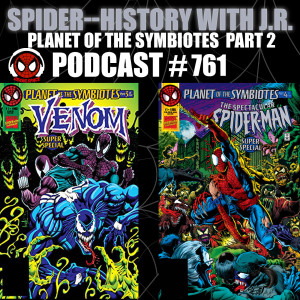 Podcast #761- Spider-History Planet of the Symbiotes Part #2