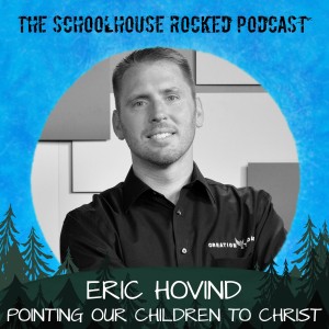 Pointing our Children to Christ - Eric Hovind, Best of the Schoolhouse Rocked Podcast