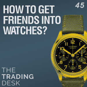 045: How To Get Your Friends Into Watches