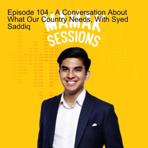 Episode 104 - A Conversation About What Our Country Needs, With Syed Saddiq
