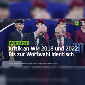 Kritik an WM 2018 und 2022: Bis zur Wortwahl identisch