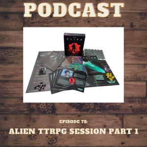 Episode 78: Alien TTRPG Session Part 1