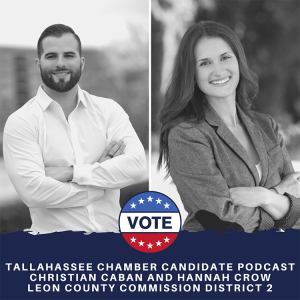 Tallahassee Chamber Candidate Podcast: Christian Caban and Hannah Crow, Leon County Commission District 2