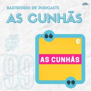 #99 - Bastidores: As Cunhãs