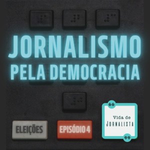 Eleições #4 - Jornalismo pela democracia