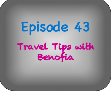 Episode 43- Travel Tips with Benofia Episode 43- Travel Tips with Benofia
