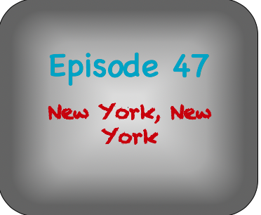 Episode 47- New York, New York Episode 47- New York, New York