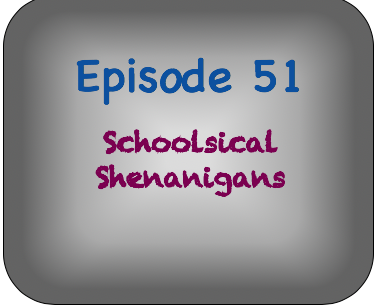 Episode 51- Schoolsical Shenanigans Episode 51- Schoolsical Shenanigans