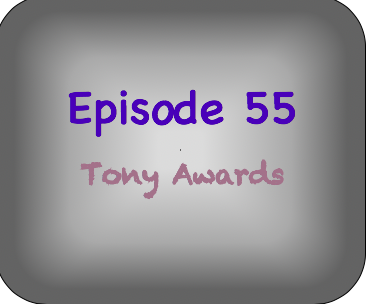 Episode 55- Tony Awards Episode 55- Tony Awards