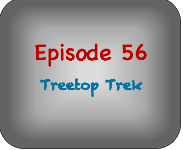 Episode 56- Treetop Trek Episode 56- Treetop Trek