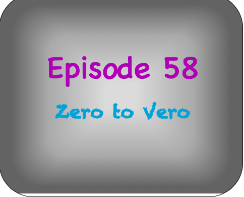 Episode 58- Zero to Vero Episode 58- Zero to Vero