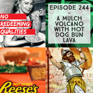 Episode 244 - A Mulch Volcano With Hot Dog Bun Lava