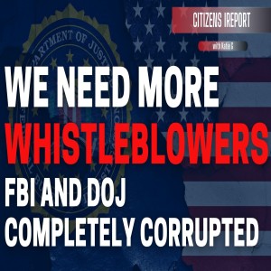 We Need an ARMY of WHISTLEBLOWERS!  FBI and DOJ Completely Corrupted!