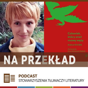 93. Anna Michalczuk-Podlecki o ”Człowieku, który znał mowę węży” Andrusa Kivirähka (MDT 2020)