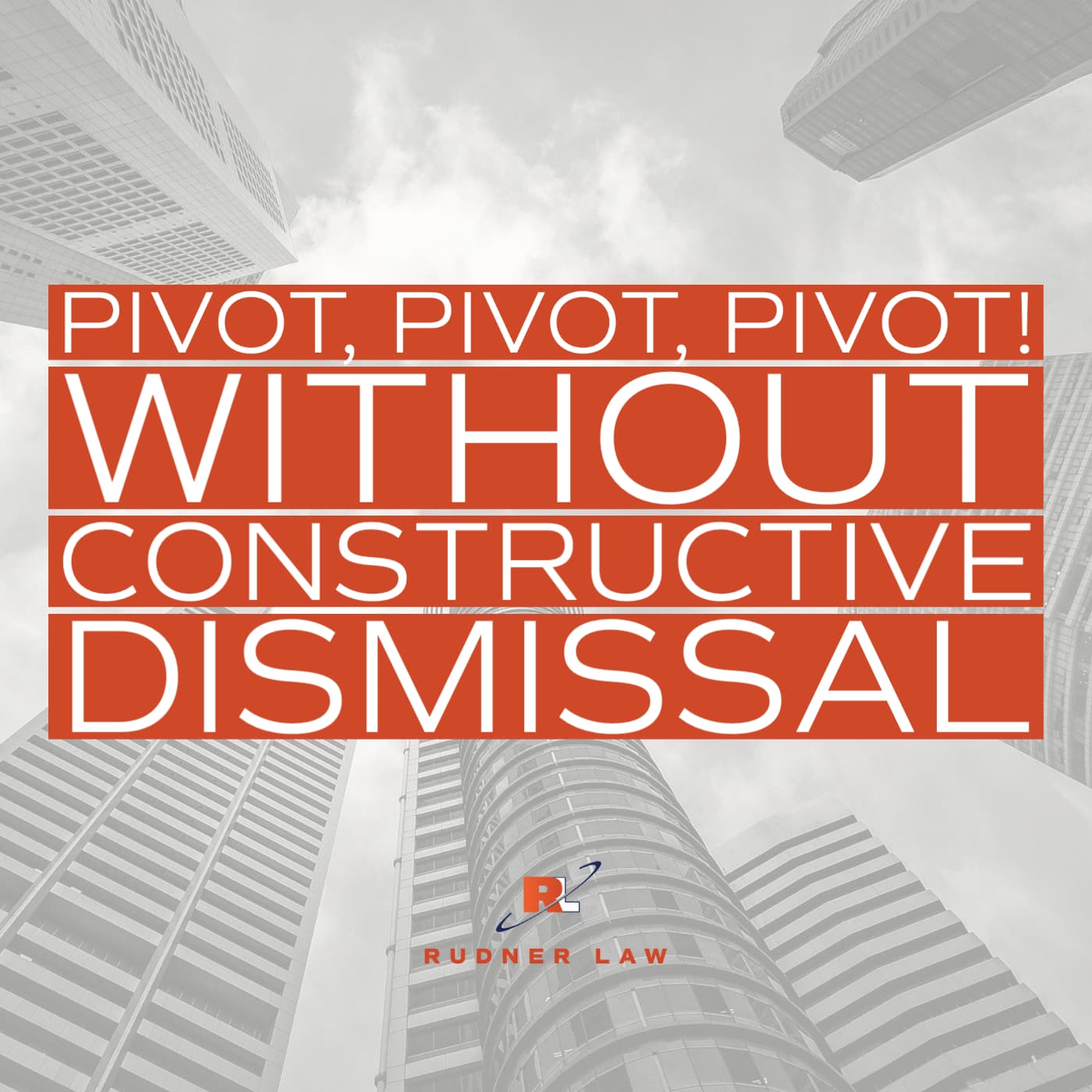 Pivot, pivot, PIVOT! How to make changes without risking constructive dismissal claims.