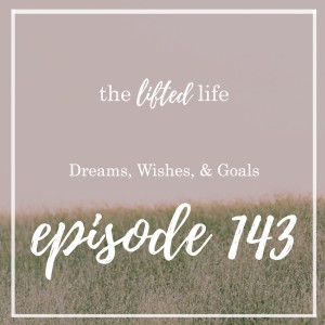 Ep #143: Dreams, Wishes, and Goals