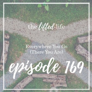 Ep #169: Everywhere You Go (There You Are)