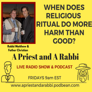A Priest And A Rabbi Podcast - When does religious ritual do more harm