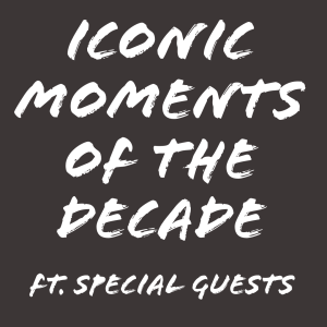 022 - Iconic Moments of the Decade