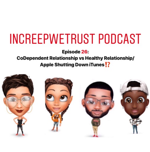 Episode 26: CoDependent Relationship vs Healthy Relationship/Apple Shutting Down iTunes?! Episode 26: CoDependent Relationship vs Healthy Relationship/Apple Shutting Down iTunes?!