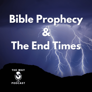 Bible Prophecy And The End Times 1 The Way Community Podcast Bible Prophecy And The End Times 1 The Way Community Podcast