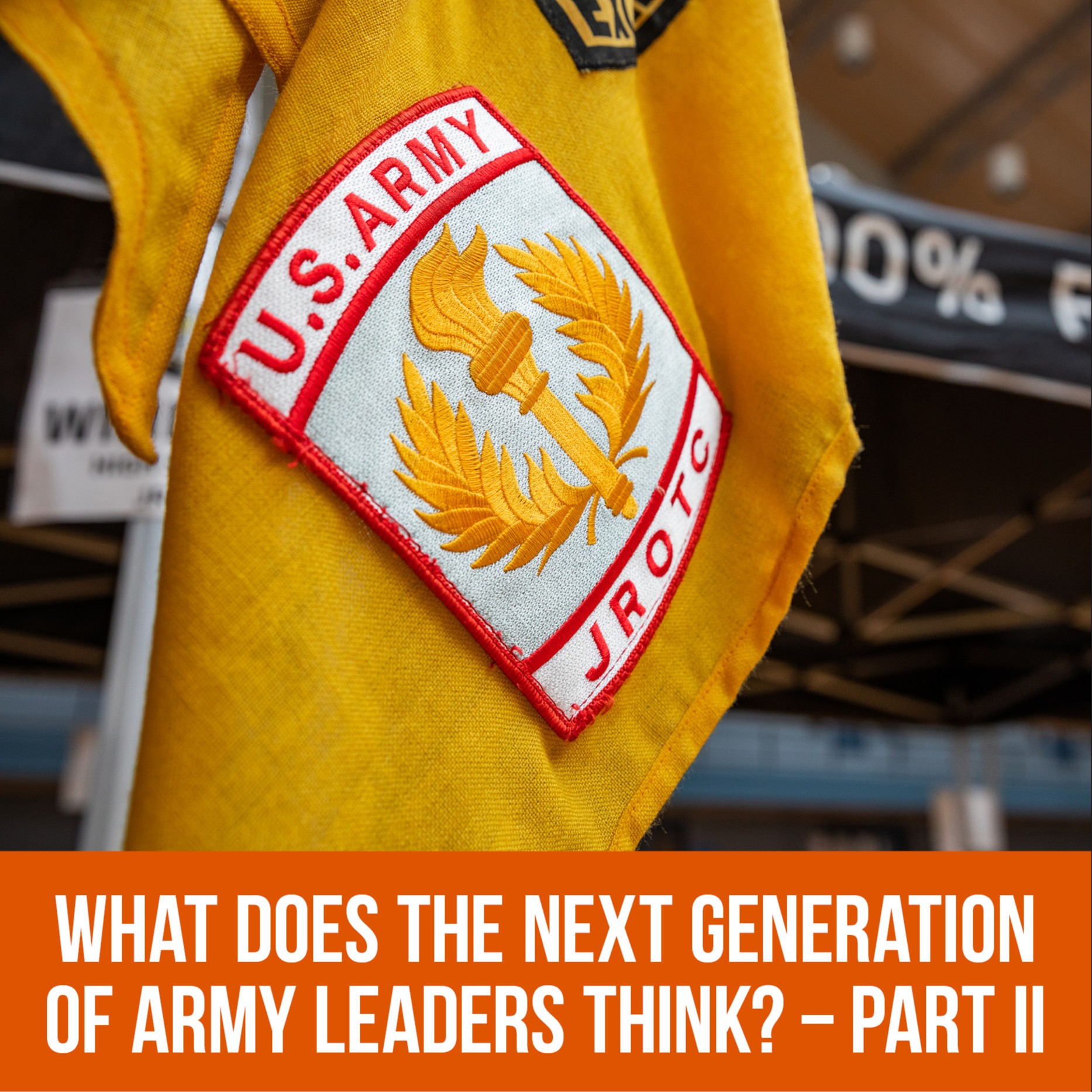 An Exclusive Sneak Peek: What Does the Next Generation of Army Leaders Think? - Part II