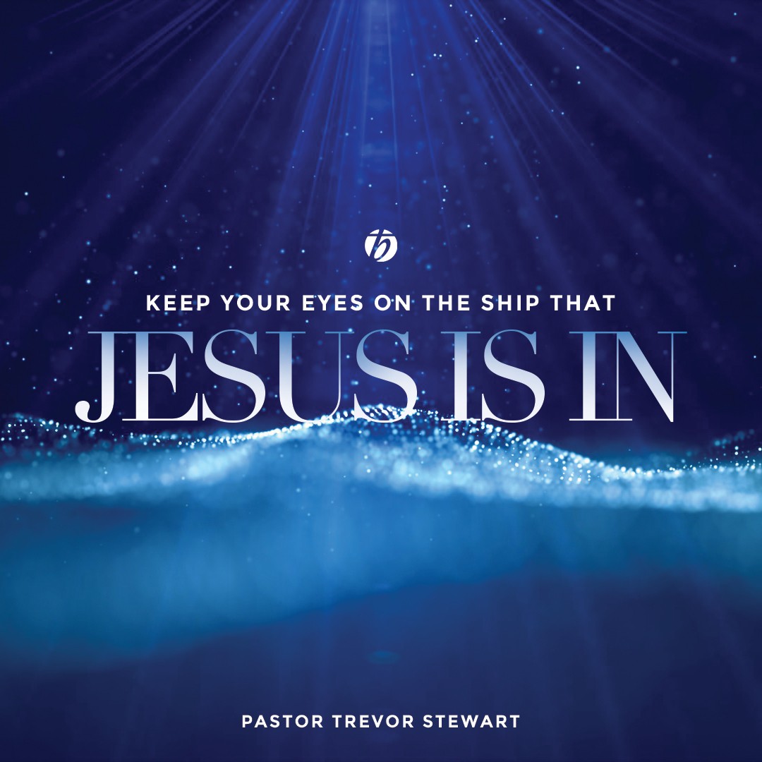 Keep Your Eyes On The Ship That Jesus Is In - Pastor Trevor Stewart