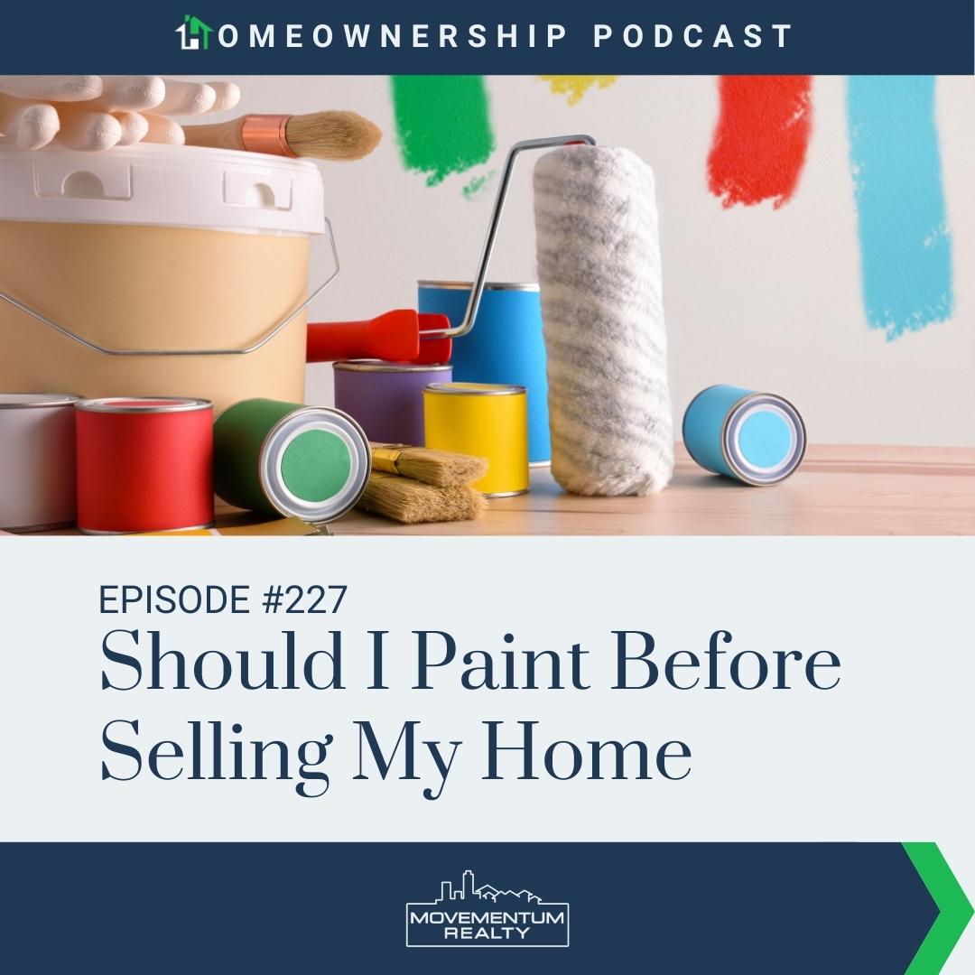 Should I Paint Before Selling My Home - EP227 - Homeownership