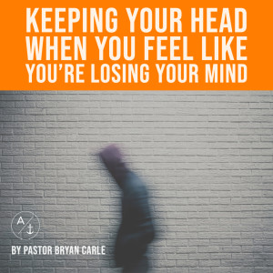 Keeping Your Head When You Feel Like You’re Losing Your Mind