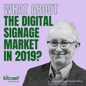 Kitcast Podcast feat Sixteen:Nine – Episode 9 – What About the Digital Signage Market?